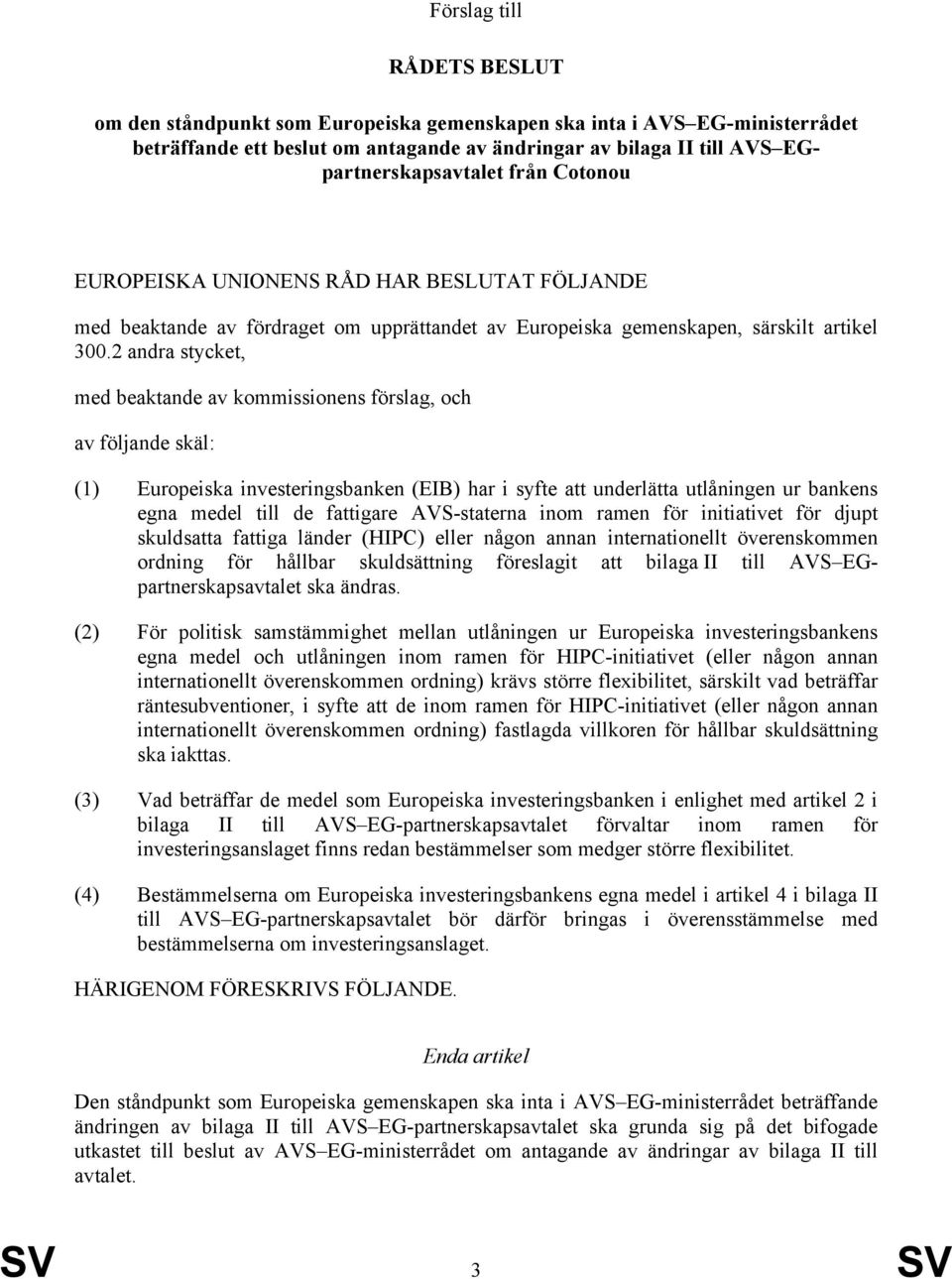 2 andra stycket, med beaktande av kommissionens förslag, och av följande skäl: (1) Europeiska investeringsbanken (EIB) har i syfte att underlätta utlåningen ur bankens egna medel till de fattigare