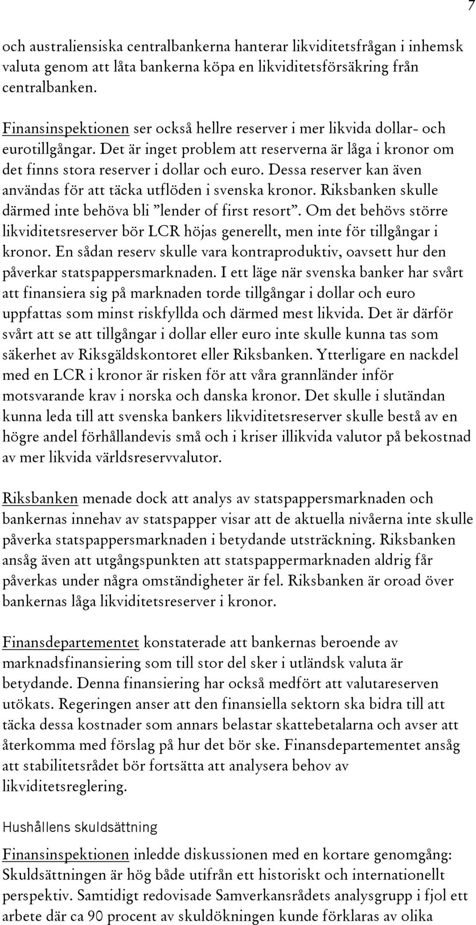 Dessa reserver kan även användas för att täcka utflöden i svenska kronor. Riksbanken skulle därmed inte behöva bli lender of first resort.