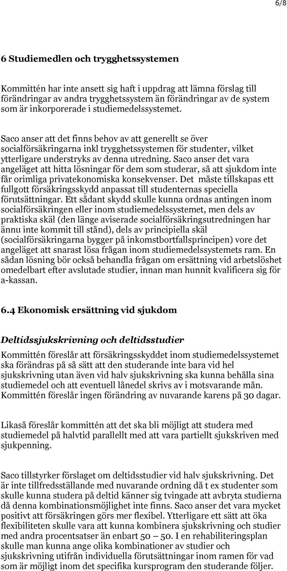 Saco anser det vara angeläget att hitta lösningar för dem som studerar, så att sjukdom inte får orimliga privatekonomiska konsekvenser.