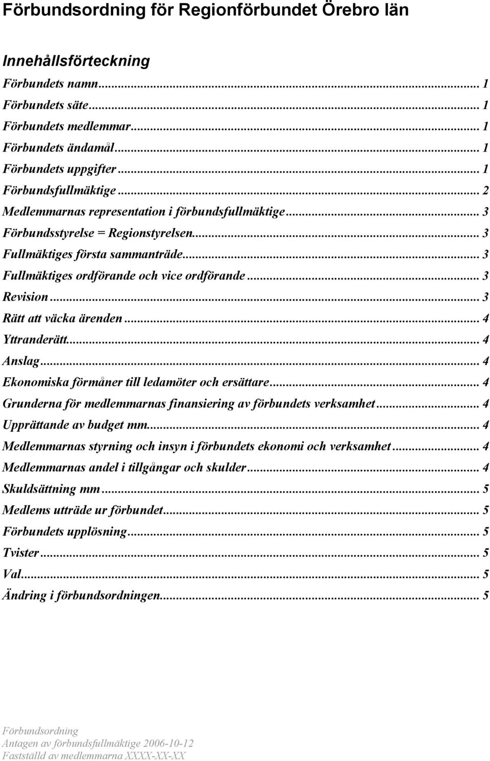 .. 3 Rätt att väcka ärenden... 4 Yttranderätt... 4 Anslag... 4 Ekonomiska förmåner till ledamöter och ersättare... 4 Grunderna för medlemmarnas finansiering av förbundets verksamhet.