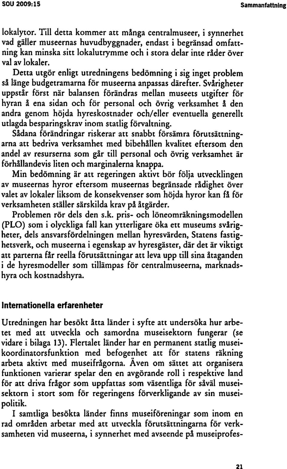 Detta utgör enligt utredningens bedömning i sig inget problem så länge budgetramarna för museerna anpassas därefter.