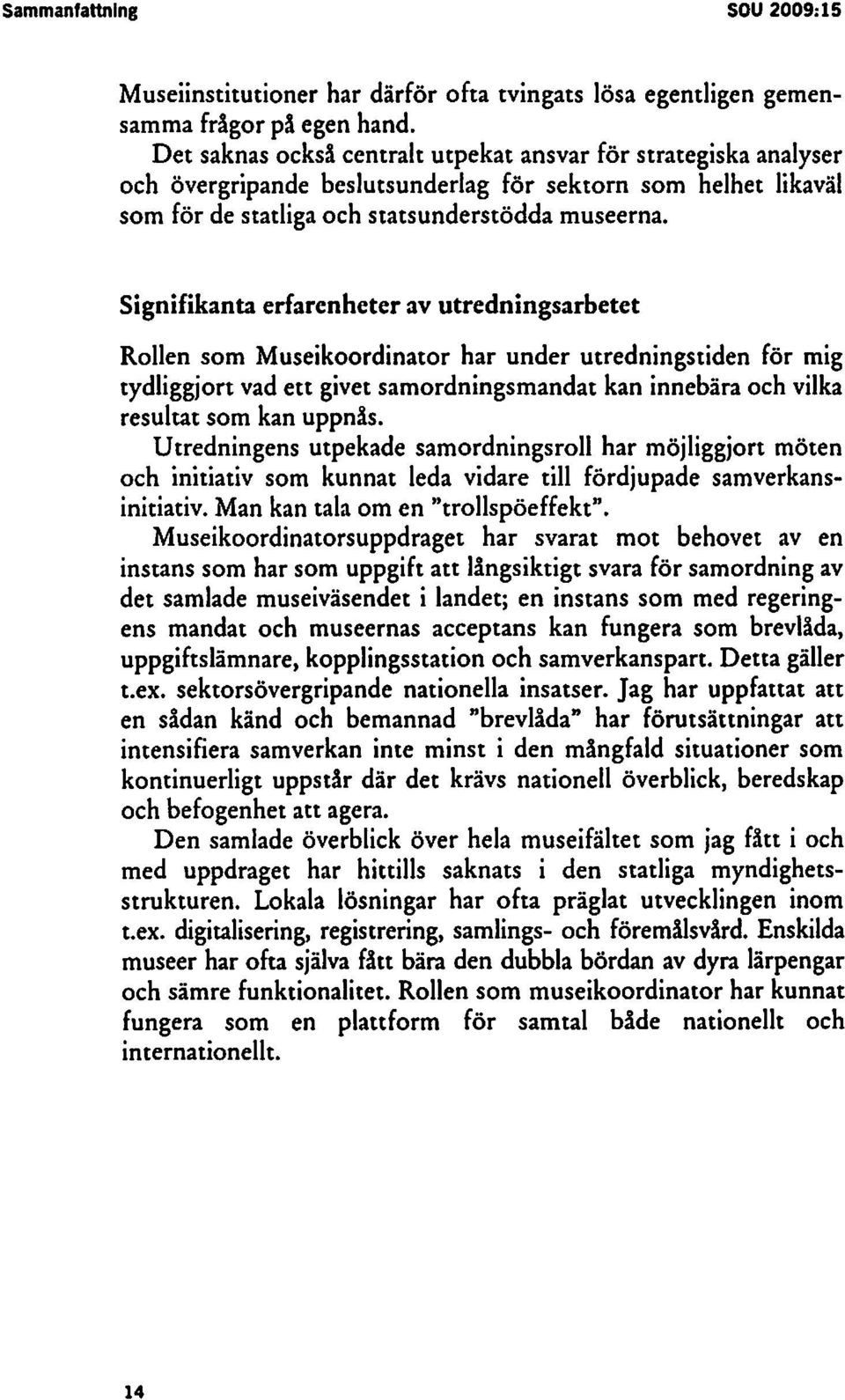 Signifikanta erfarenheter av utredningsarbetet Rollen som Museikoordinator har under utredningstiden för mig tydliggjon vad ett givet samordningsmandat kan innebära och vilka resultat som kan uppnås.