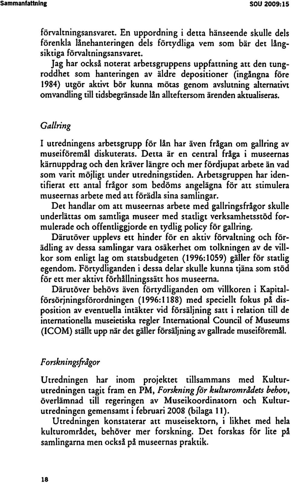 till tidsbegränsade lån allteftersom ärenden aktualiseras. Gallring I utredningens arbetsgrupp för lån har även frågan om gallring av museiföremål diskuterats.