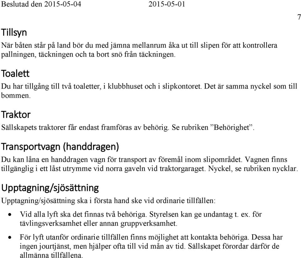 Transportvagn (handdragen) Du kan låna en handdragen vagn för transport av föremål inom slipområdet. Vagnen finns tillgänglig i ett låst utrymme vid norra gaveln vid traktorgaraget.