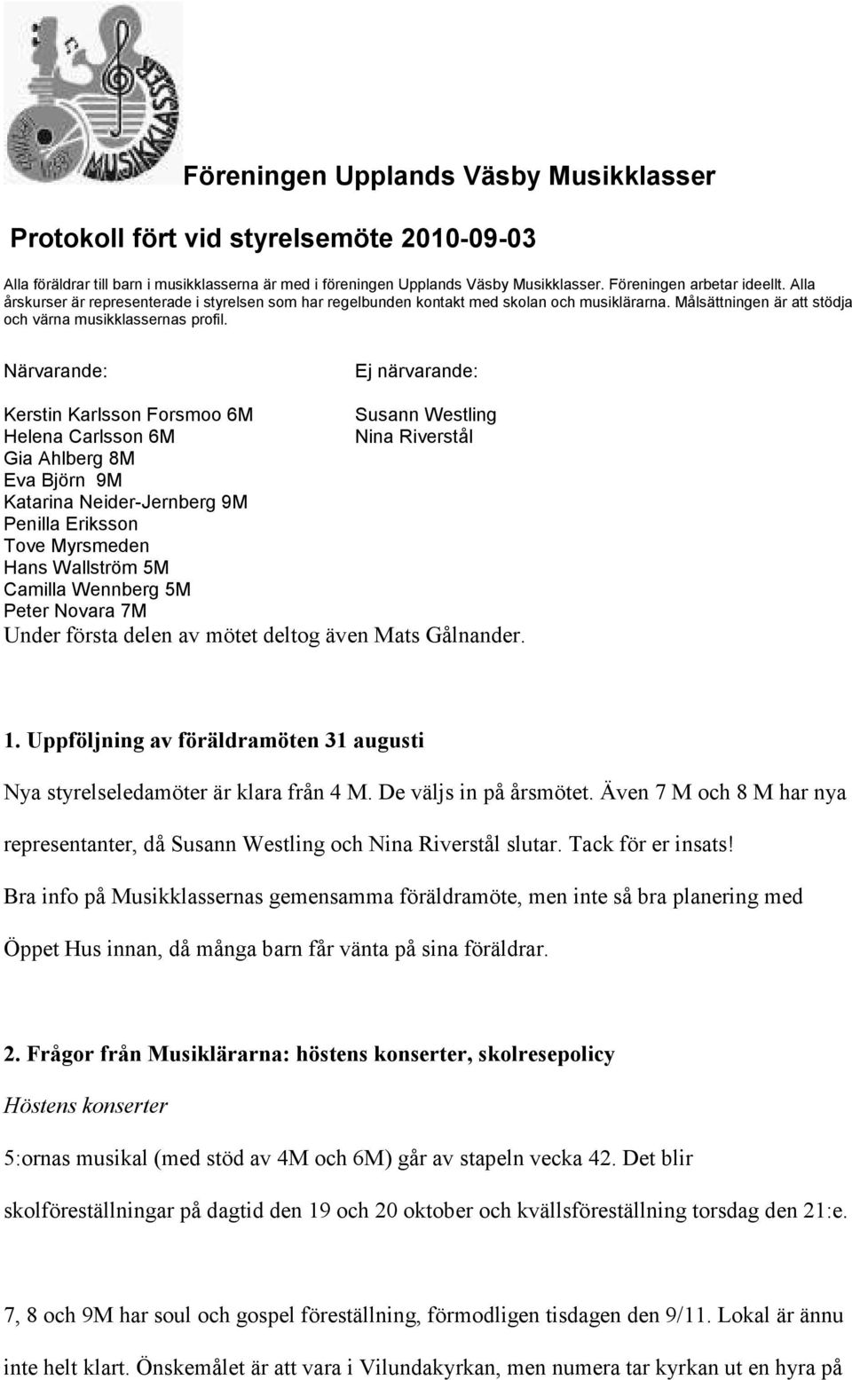 Närvarande: Ej närvarande: Kerstin Karlsson Forsmoo 6M Helena Carlsson 6M Gia Ahlberg 8M Eva Björn 9M Katarina Neider-Jernberg 9M Penilla Eriksson Tove Myrsmeden Hans Wallström 5M Camilla Wennberg 5M