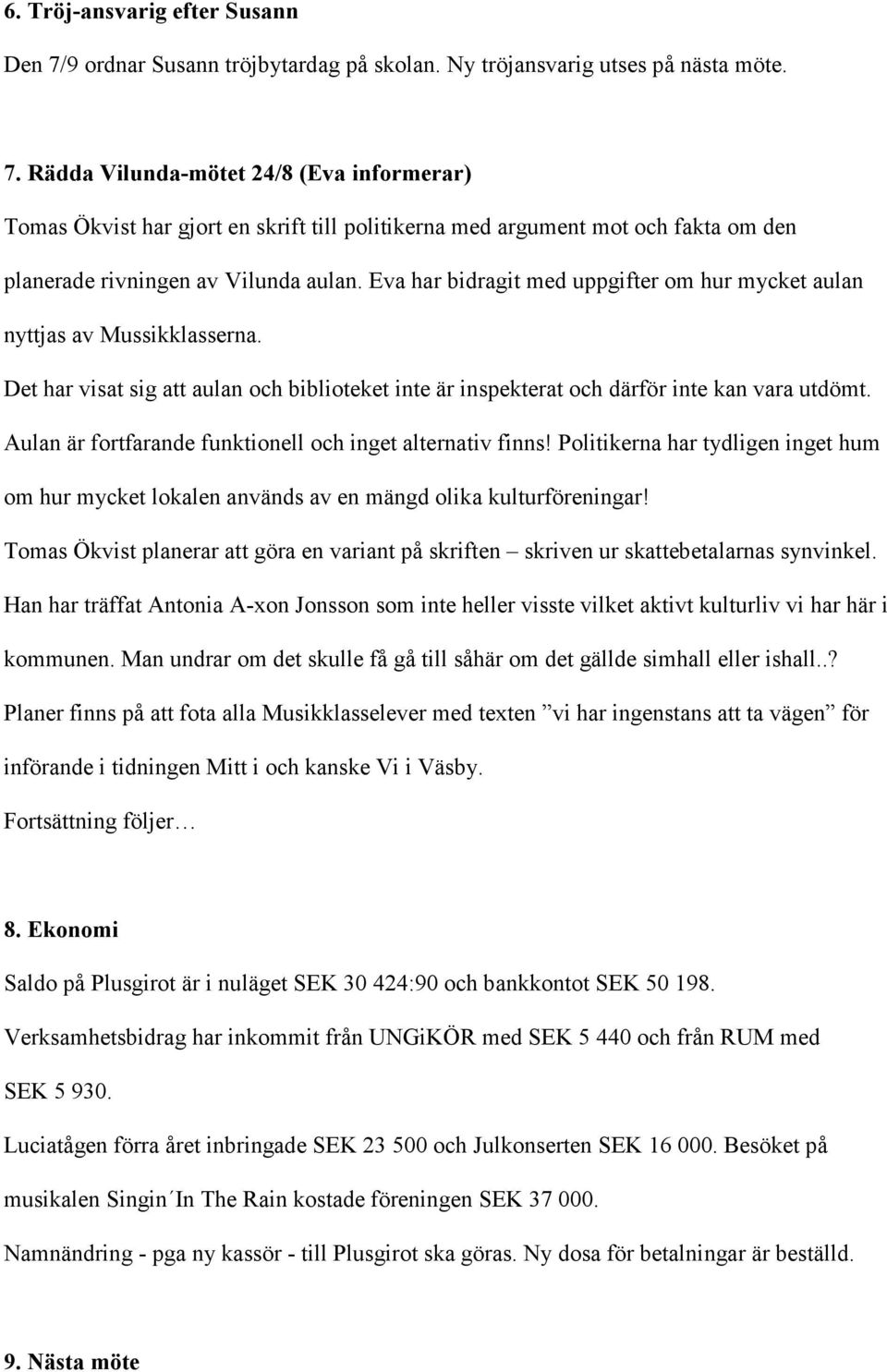 Aulan är fortfarande funktionell och inget alternativ finns! Politikerna har tydligen inget hum om hur mycket lokalen används av en mängd olika kulturföreningar!