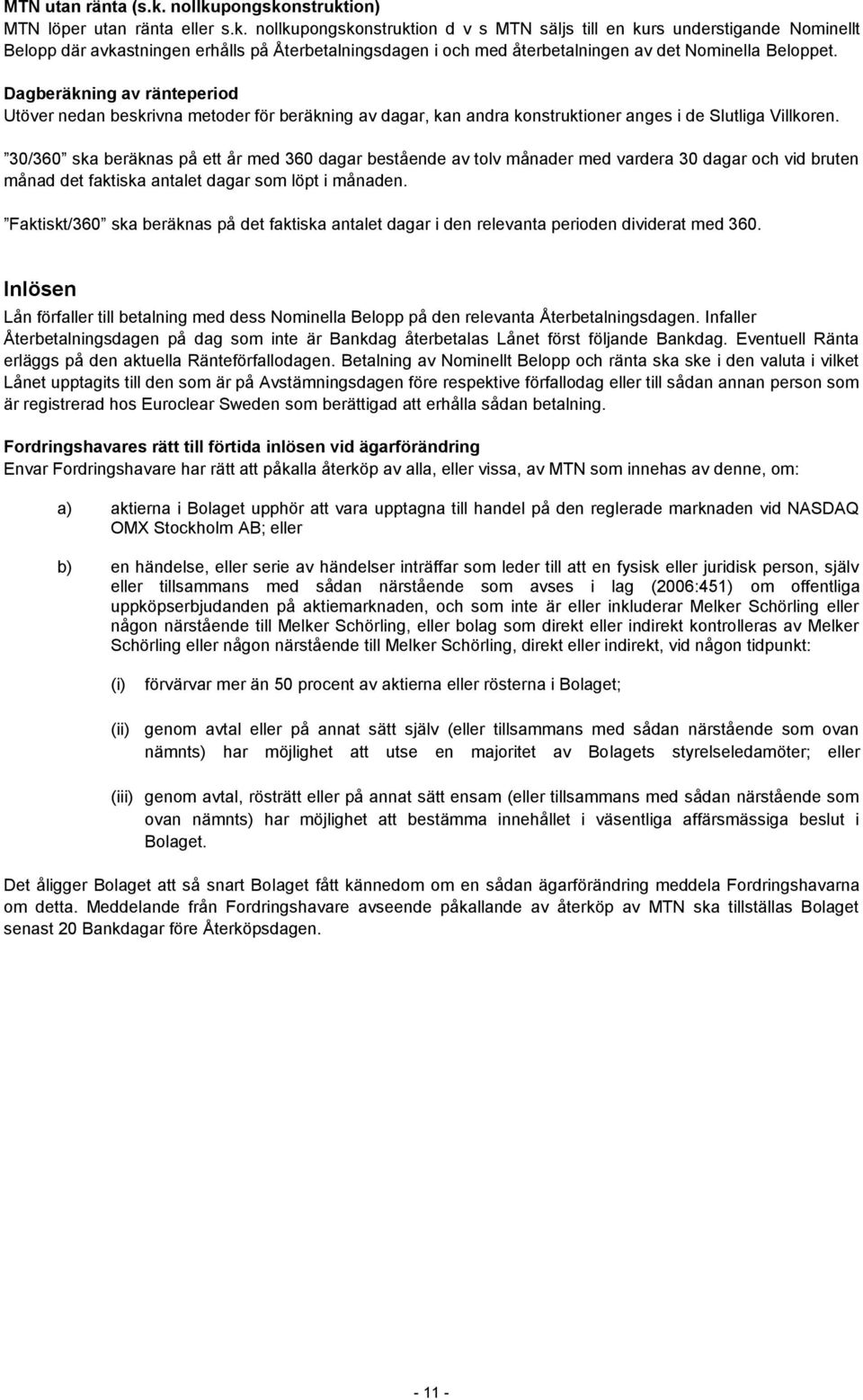 Dagberäkning av ränteperiod Utöver nedan beskrivna metoder för beräkning av dagar, kan andra konstruktioner anges i de Slutliga Villkoren.