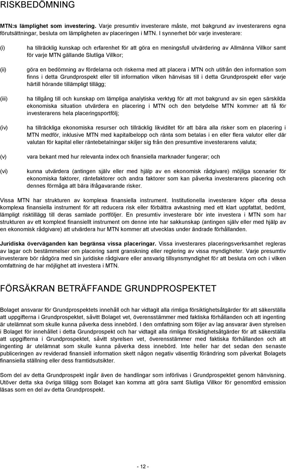 Villkor; göra en bedömning av fördelarna och riskerna med att placera i MTN och utifrån den information som finns i detta Grundprospekt eller till information vilken hänvisas till i detta