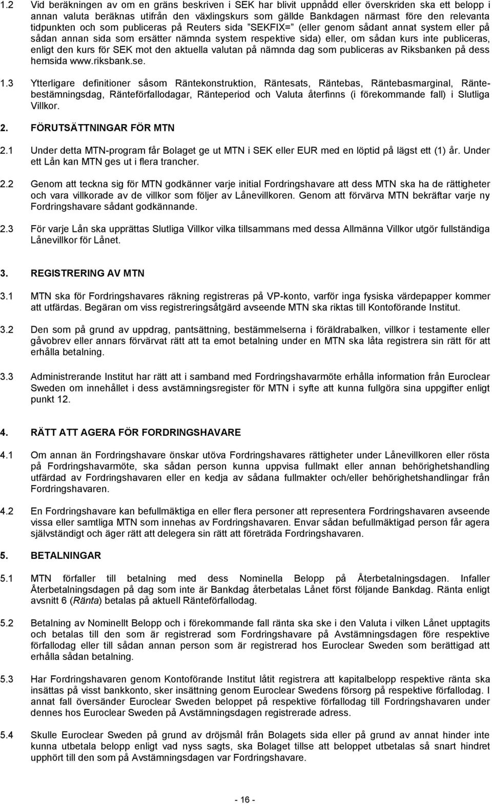 enligt den kurs för SEK mot den aktuella valutan på nämnda dag som publiceras av Riksbanken på dess hemsida www.riksbank.se. 1.