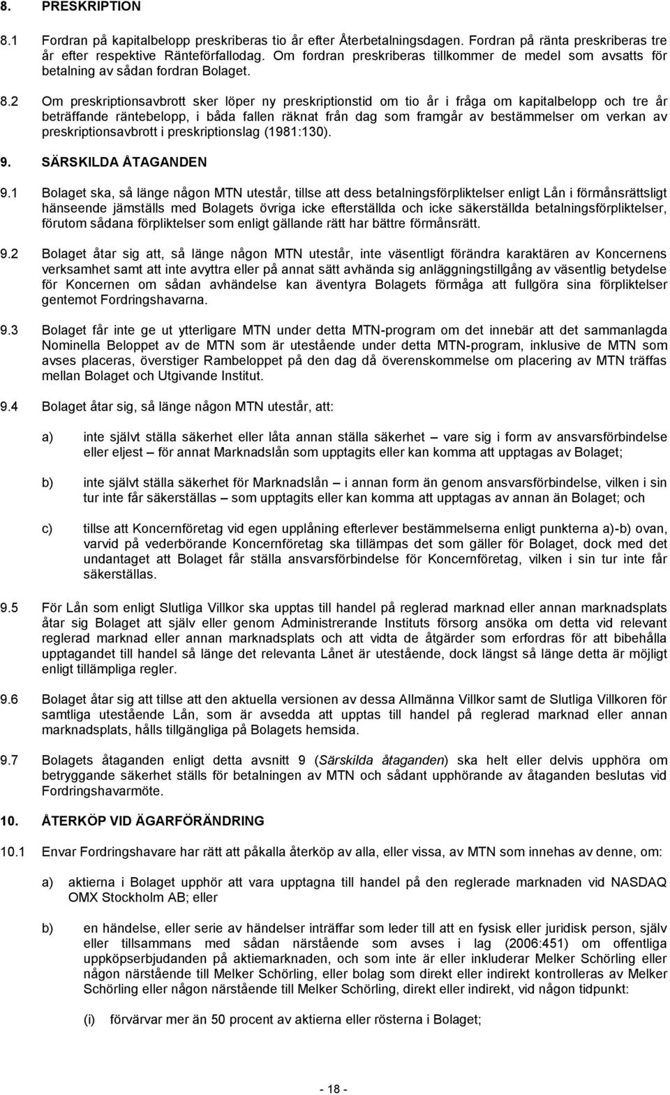 2 Om preskriptionsavbrott sker löper ny preskriptionstid om tio år i fråga om kapitalbelopp och tre år beträffande räntebelopp, i båda fallen räknat från dag som framgår av bestämmelser om verkan av