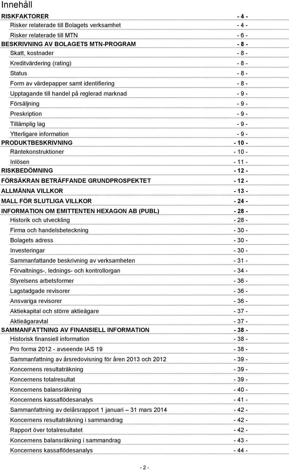 - PRODUKTBESKRIVNING - 10 - Räntekonstruktioner - 10 - Inlösen - 11 - RISKBEDÖMNING - 12 - FÖRSÄKRAN BETRÄFFANDE GRUNDPROSPEKTET - 12 - ALLMÄNNA VILLKOR - 13 - MALL FÖR SLUTLIGA VILLKOR - 24 -