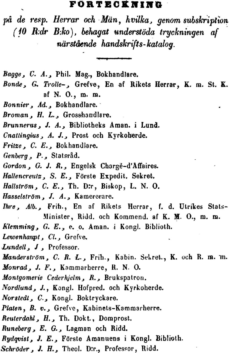 _ Prost och Kyrkohferde. Fritze j C E_ Bokhandlare. Genberg Gordon j j P.j Statsräd. G J Rj Engelsk Cborgö-d'Äffaires. Hallencreuts j S. E.j Forste Expedit. kret. Hallström j C Ej Th. D.T Biskop L. N.