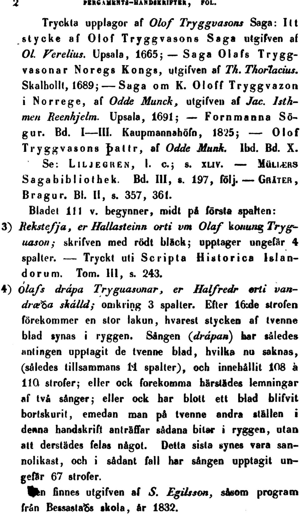 KaupmanBaböfn y 1825; Olof Tryggvasons {»aur af Odde Munk. Ibd. Bd. X. : LlLJEGHEN I. C; 8. XLIV. MüLI/ RS Sagabibliothek. Bd. III s. 197 följ. GrIter Bragur. Bl. II s. 357 361. Bladet 111 v.