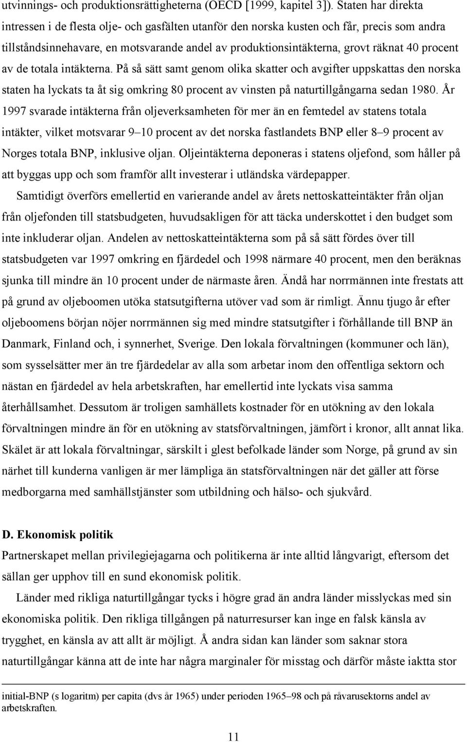 procent av de totala intäkterna. På så sätt samt genom olika skatter och avgifter uppskattas den norska staten ha lyckats ta åt sig omkring 80 procent av vinsten på naturtillgångarna sedan 1980.