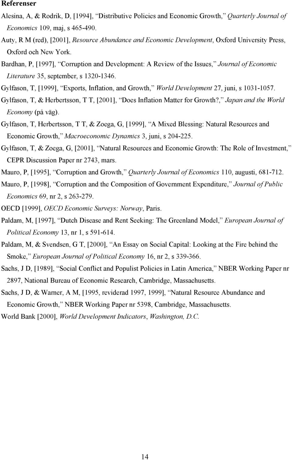 Bardhan, P, [1997], Corruption and Development: A Review of the Issues, Journal of Economic Literature 35, september, s 1320-1346.