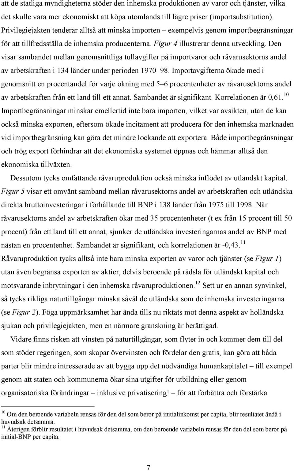 Den visar sambandet mellan genomsnittliga tullavgifter på importvaror och råvarusektorns andel av arbetskraften i 134 länder under perioden 1970 98.