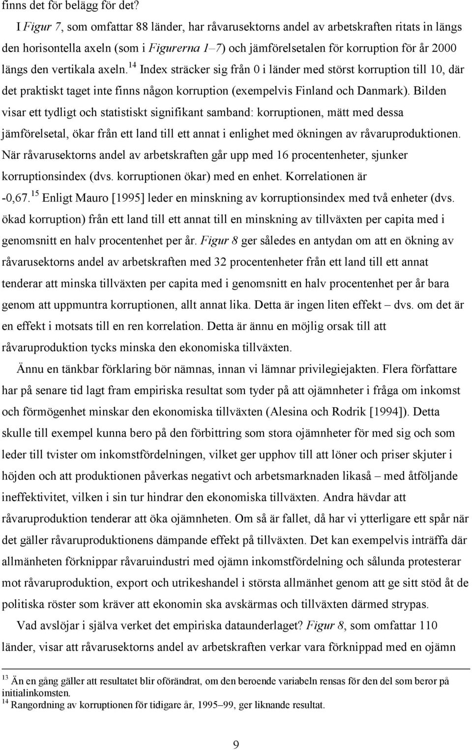 vertikala axeln. 14 Index sträcker sig från 0 i länder med störst korruption till 10, där det praktiskt taget inte finns någon korruption (exempelvis Finland och Danmark).