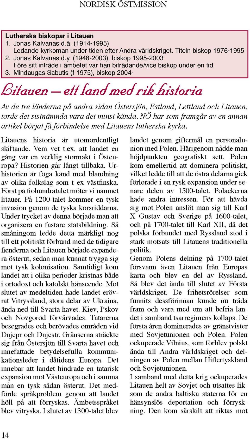 NÖ har som framgår av en annan artikel börjat få förbindelse med Litauens lutherska kyrka. Litauens historia är utomordentligt skiftande. Vem vet t.ex.