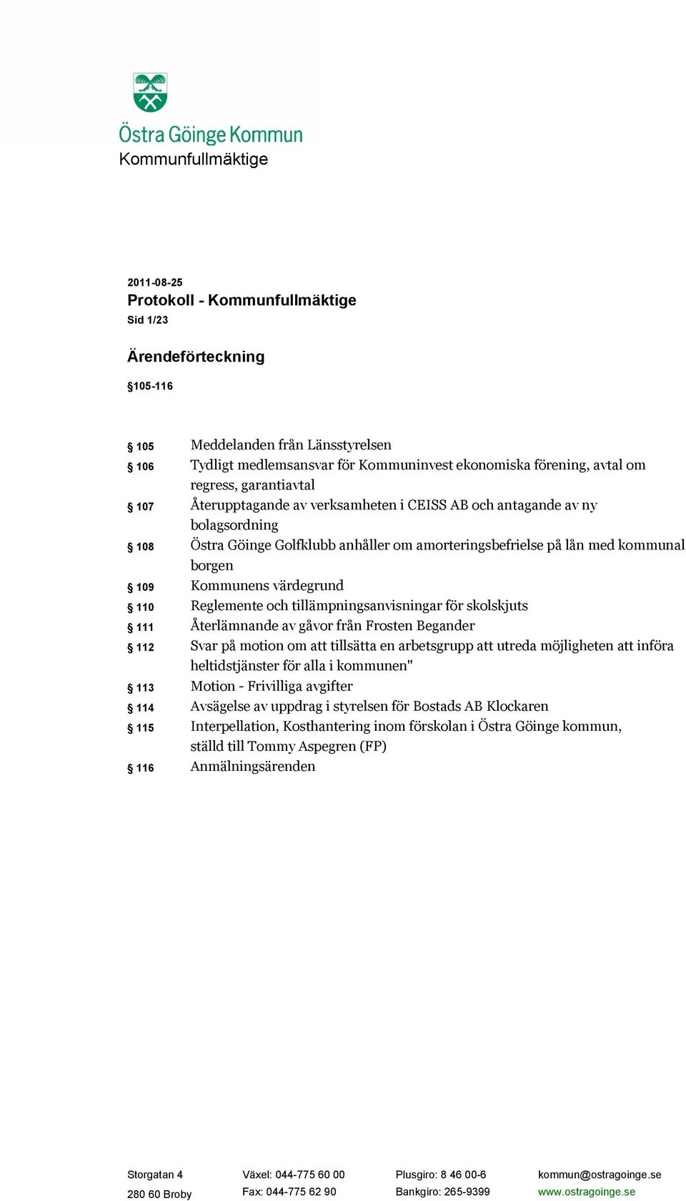 Kommunens värdegrund 110 Reglemente och tillämpningsanvisningar för skolskjuts 111 Återlämnande av gåvor från Frosten Begander 112 Svar på motion om att tillsätta en arbetsgrupp att utreda