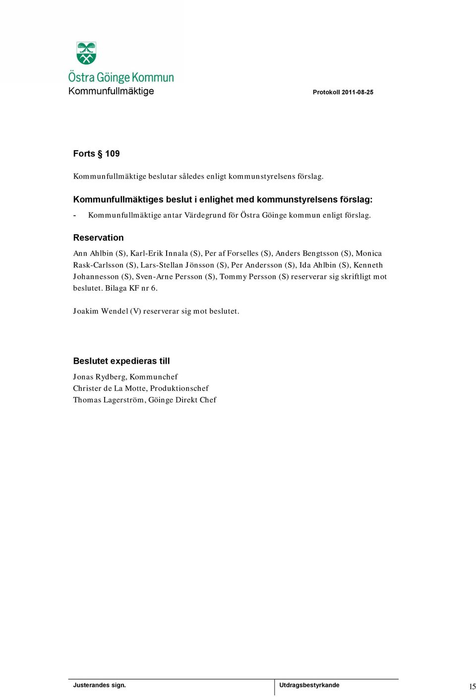 Reservation Ann Ahlbin (S), Karl-Erik Innala (S), Per af Forselles (S), Anders Bengtsson (S), Monica Rask-Carlsson (S), Lars-Stellan Jönsson (S), Per Andersson (S), Ida Ahlbin