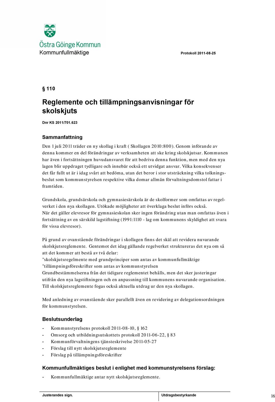 Kommunen har även i fortsättningen huvudansvaret för att bedriva denna funktion, men med den nya lagen blir uppdraget tydligare och innebär också ett utvidgat ansvar.