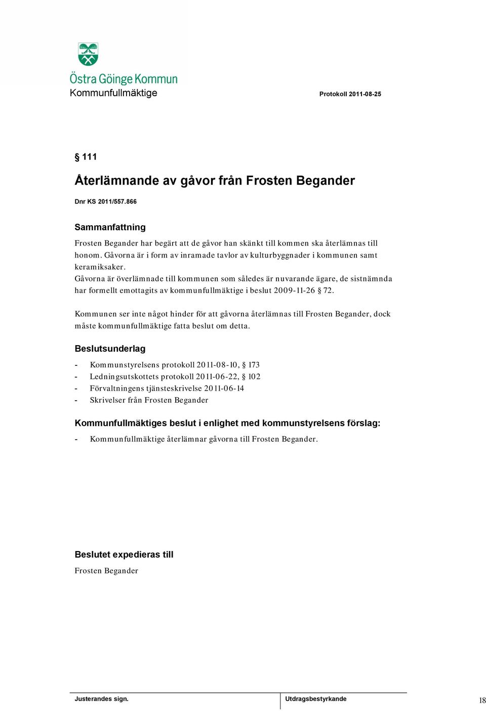 Gåvorna är överlämnade till kommunen som således är nuvarande ägare, de sistnämnda har formellt emottagits av kommunfullmäktige i beslut 2009-11-26 72.