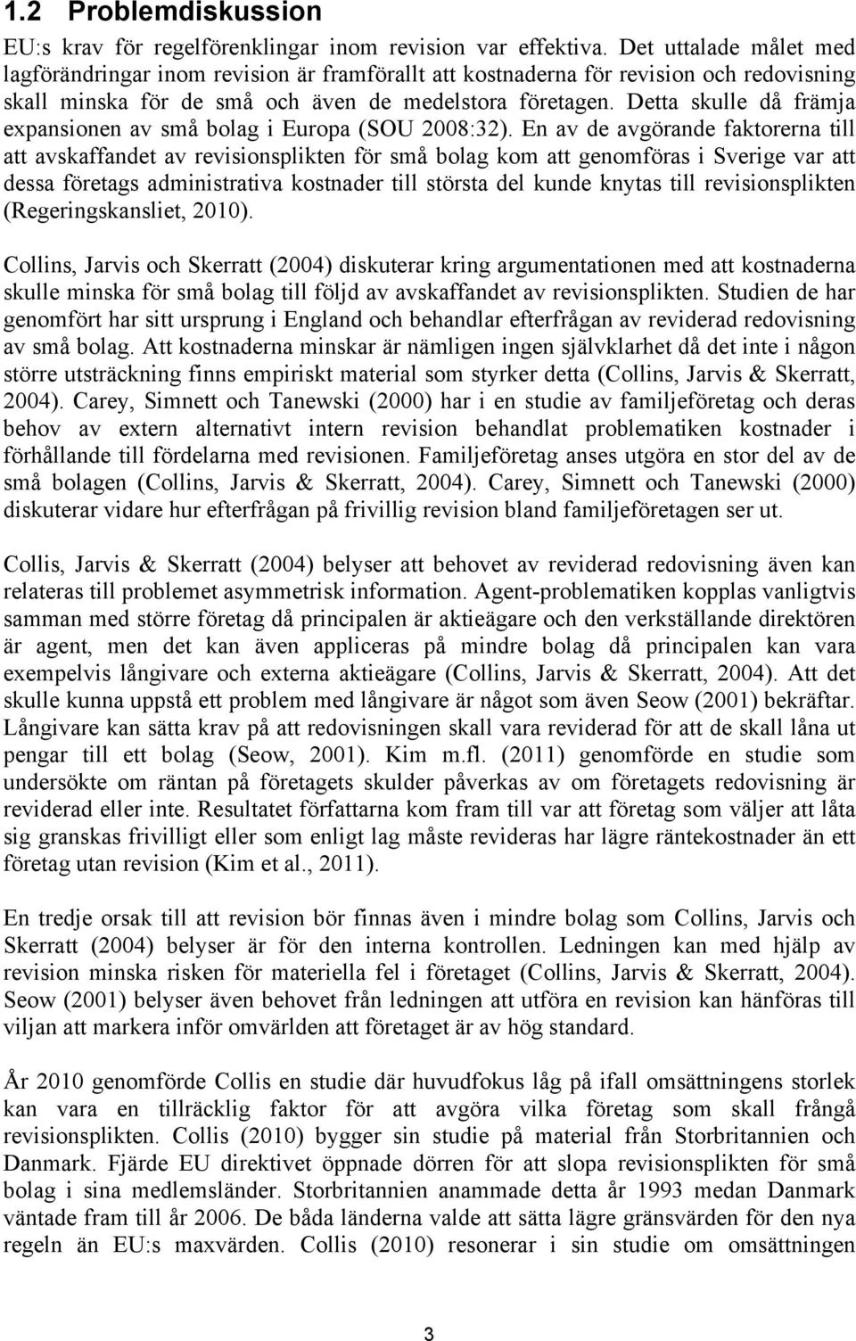 Detta skulle då främja expansionen av små bolag i Europa (SOU 2008:32).