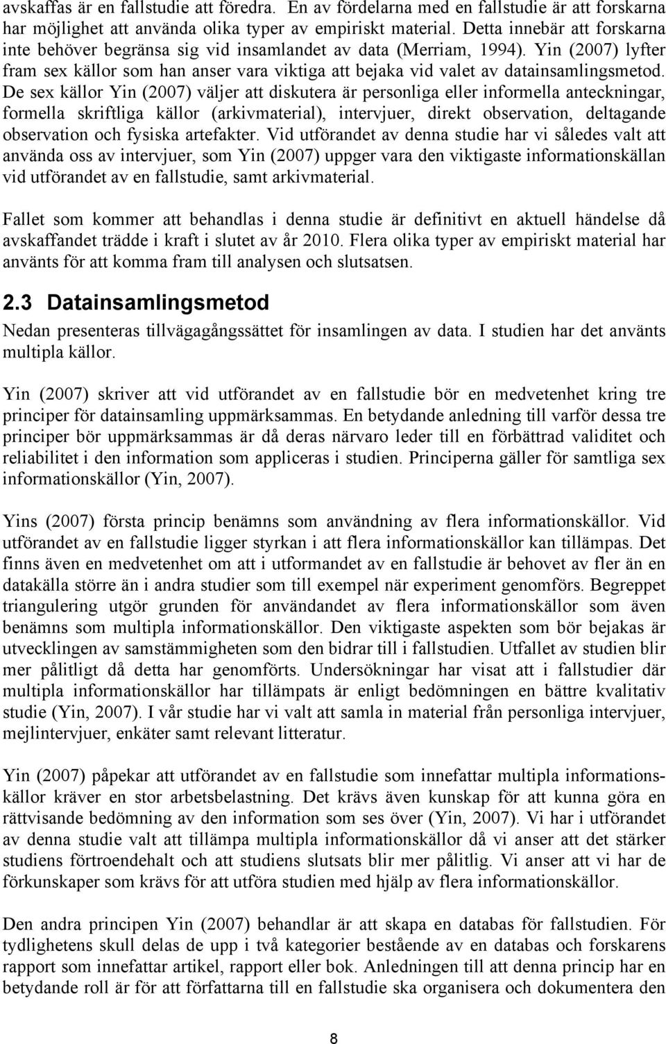 De sex källor Yin (2007) väljer att diskutera är personliga eller informella anteckningar, formella skriftliga källor (arkivmaterial), intervjuer, direkt observation, deltagande observation och