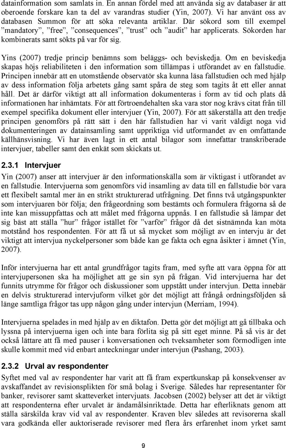 Sökorden har kombinerats samt sökts på var för sig. Yins (2007) tredje princip benämns som beläggs- och beviskedja.