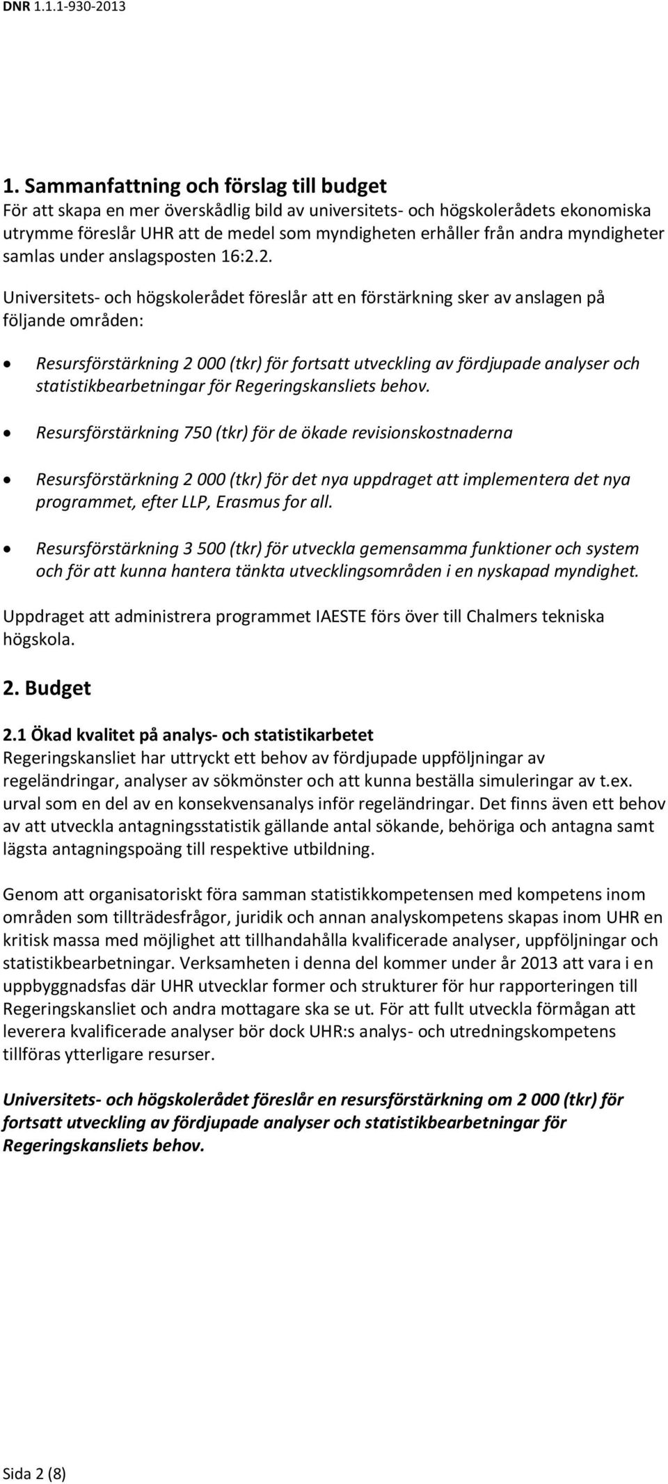 2. Universitets- och högskolerådet föreslår att en förstärkning sker av anslagen på följande områden: Resursförstärkning 2 000 (tkr) för fortsatt utveckling av fördjupade analyser och