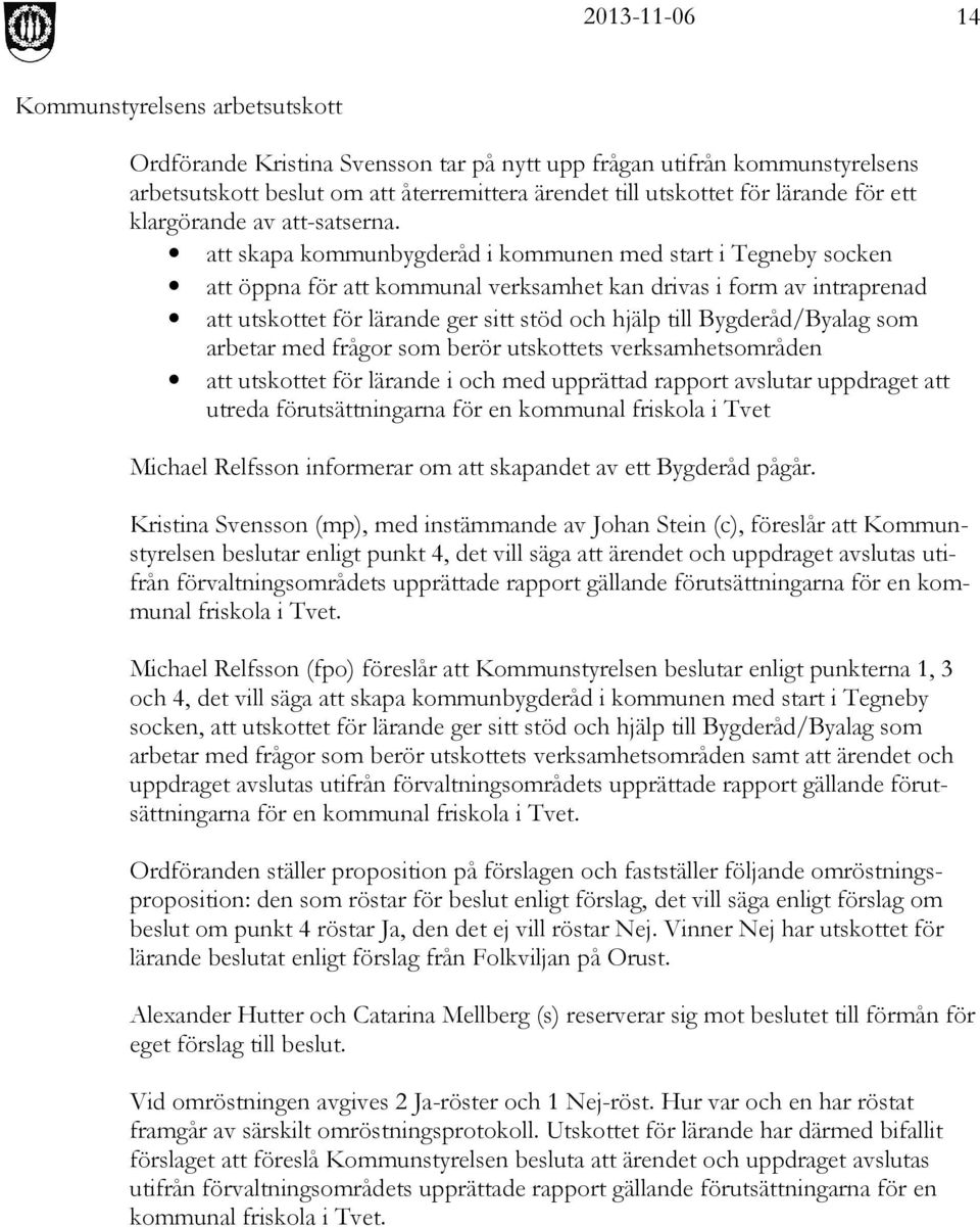 Bygderåd/Byalag som arbetar med frågor som berör utskottets verksamhetsområden att utskottet för lärande i och med upprättad rapport avslutar uppdraget att utreda förutsättningarna för en kommunal