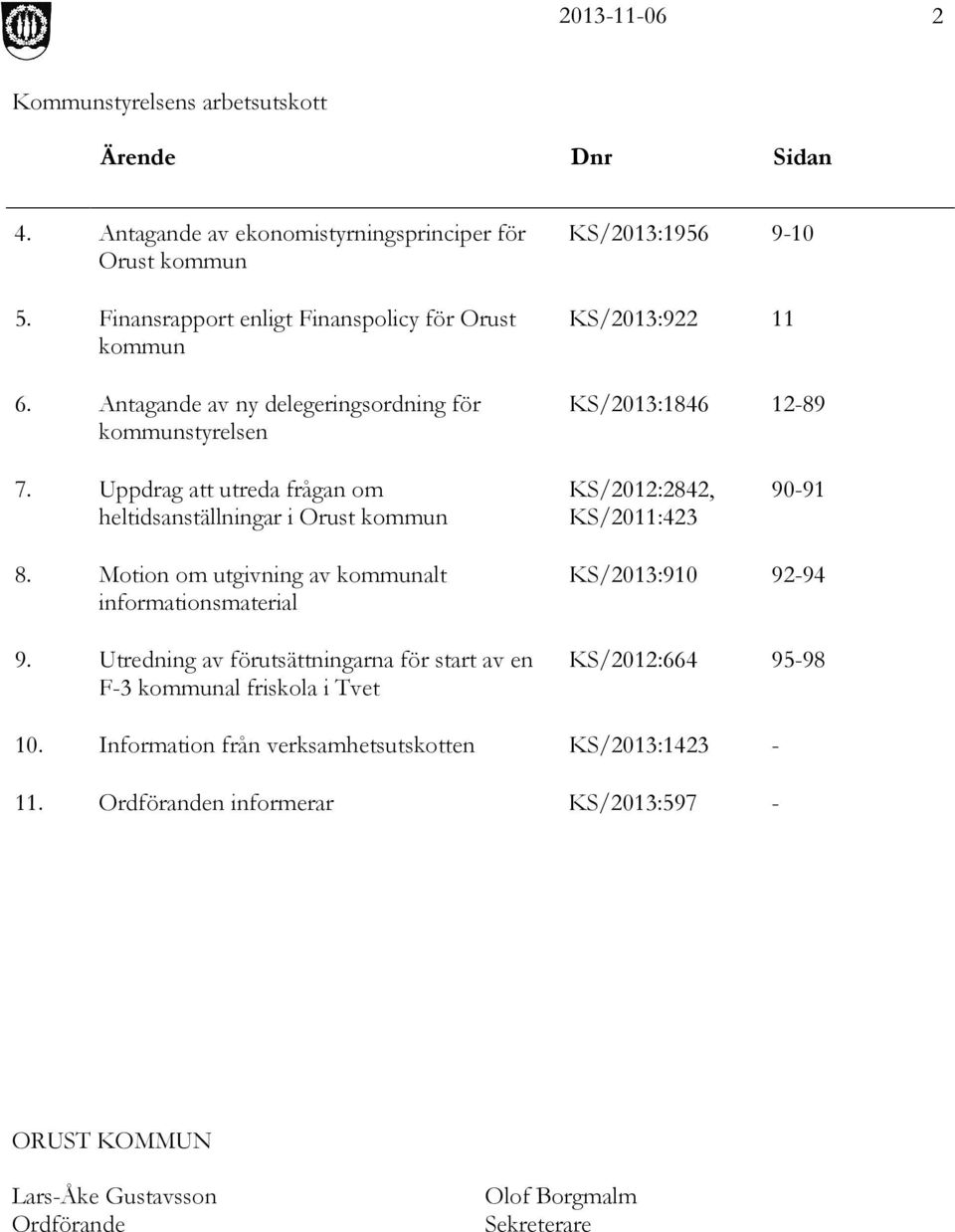 Uppdrag att utreda frågan om heltidsanställningar i Orust kommun KS/2012:2842, KS/2011:423 90-91 8. Motion om utgivning av kommunalt informationsmaterial 9.