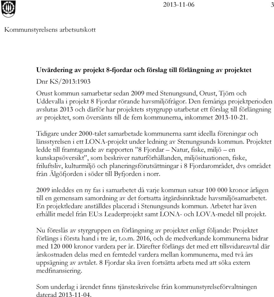 Den femåriga projektperioden avslutas 2013 och därför har projektets styrgrupp utarbetat ett förslag till förlängning av projektet, som översänts till de fem kommunerna, inkommet 2013-10-21.