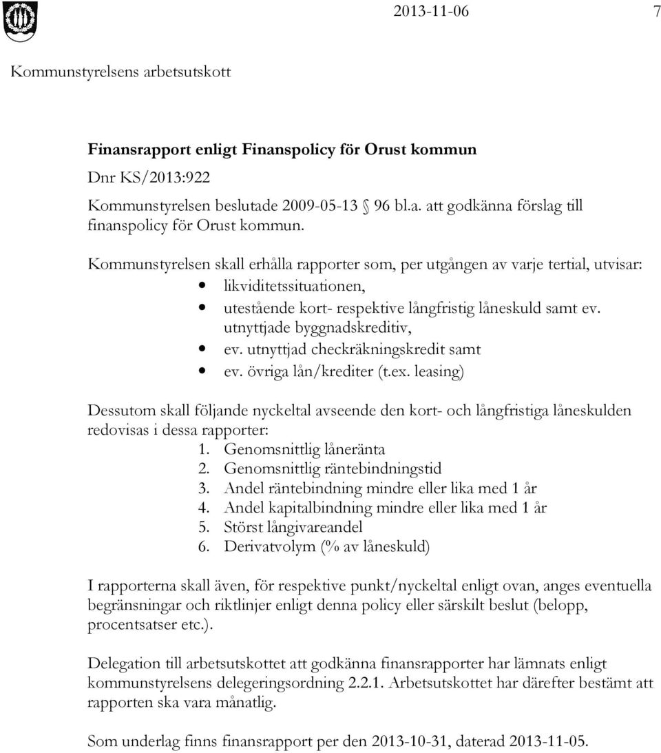 utnyttjad checkräkningskredit samt ev. övriga lån/krediter (t.ex. leasing) Dessutom skall följande nyckeltal avseende den kort- och långfristiga låneskulden redovisas i dessa rapporter: 1.