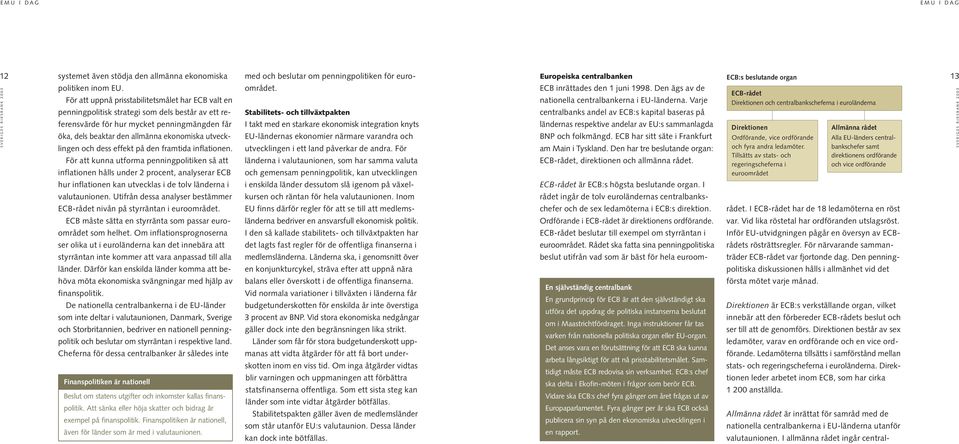 utvecklingen och dess effekt på den framtida inflationen. För att kunna utforma penningpolitiken så att inflationen hålls under 2 procent, analyserar ECB området.