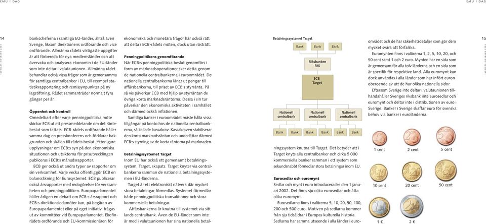 Allmänna rådet behandlar också vissa frågor som är gemensamma för samtliga centralbanker i EU, till exempel statistikrapportering och remissynpunkter på ny lagstiftning.