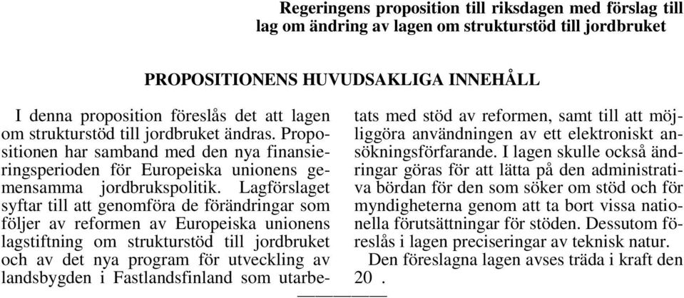 Lagförslaget syftar till att genomföra de förändringar som följer av reformen av Europeiska unionens lagstiftning om strukturstöd till jordbruket och av det nya program för utveckling av landsbygden