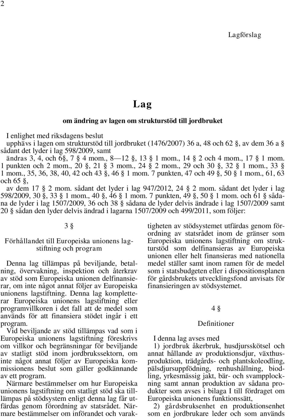 , 35, 36, 38, 40, 42 och 43, 46 1 mom. 7 punkten, 47 och 49, 50 1 mom., 61, 63 och 65, av dem 17 2 mom. sådant det lyder i lag 947/2012, 24 2 mom. sådant det lyder i lag 598/2009, 30, 33 1 mom.