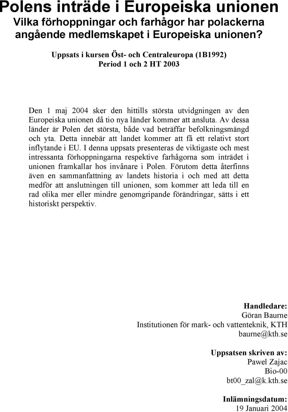 Av dessa länder är Polen det största, både vad beträffar befolkningsmängd och yta. Detta innebär att landet kommer att få ett relativt stort inflytande i EU.