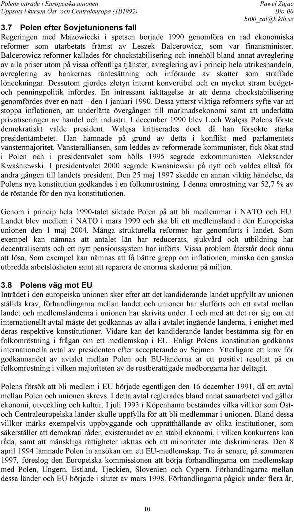 av bankernas räntesättning och införande av skatter som straffade löneökningar. Dessutom gjordes złotyn internt konvertibel och en mycket stram budgetoch penningpolitik infördes.