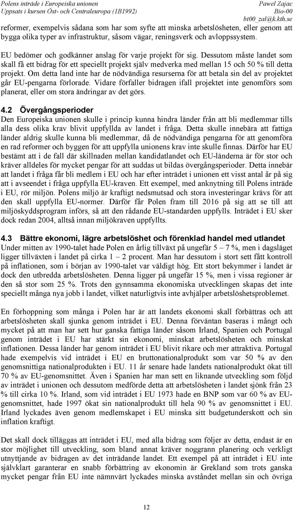 Om detta land inte har de nödvändiga resurserna för att betala sin del av projektet går EU-pengarna förlorade.