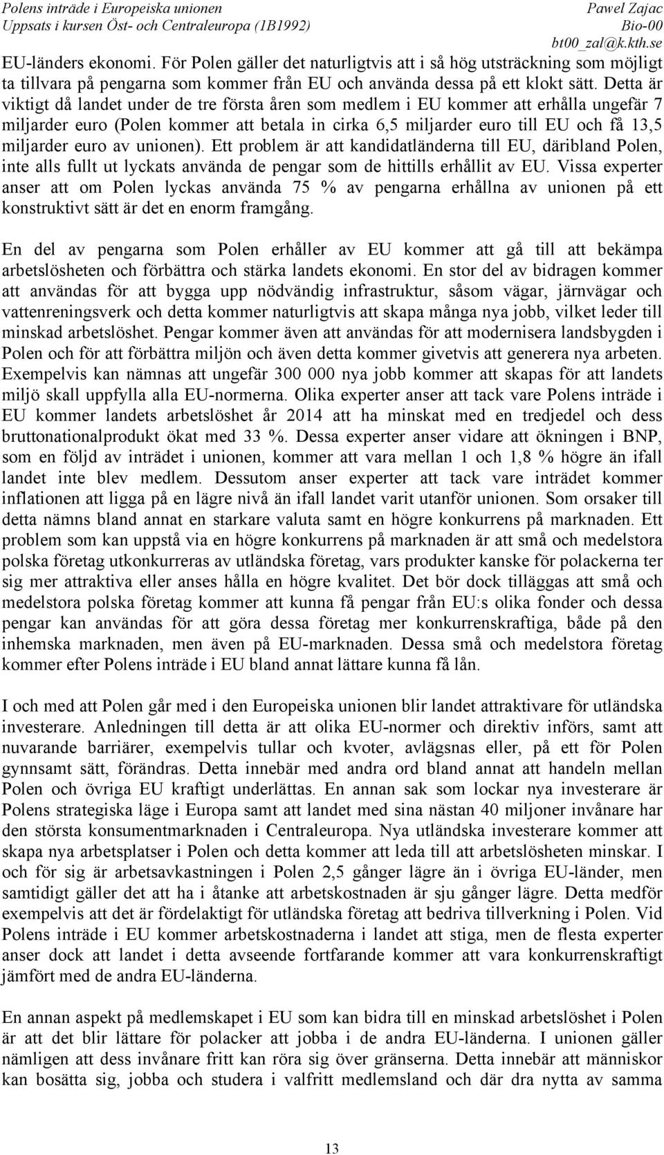 av unionen). Ett problem är att kandidatländerna till EU, däribland Polen, inte alls fullt ut lyckats använda de pengar som de hittills erhållit av EU.