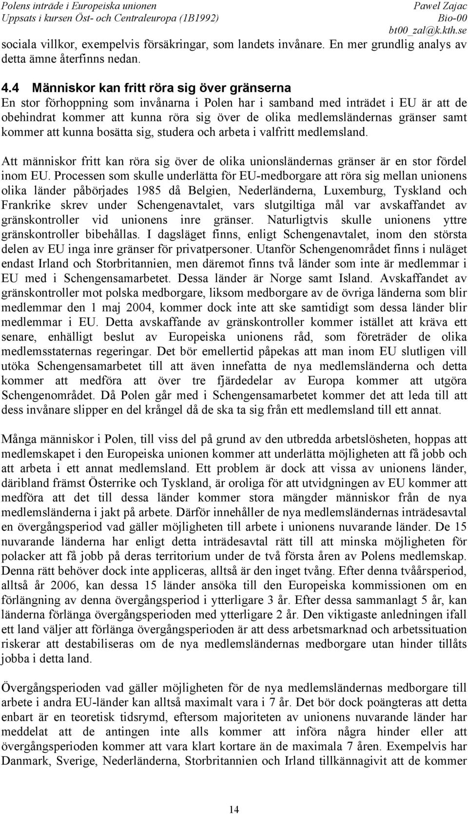 gränser samt kommer att kunna bosätta sig, studera och arbeta i valfritt medlemsland. Att människor fritt kan röra sig över de olika unionsländernas gränser är en stor fördel inom EU.