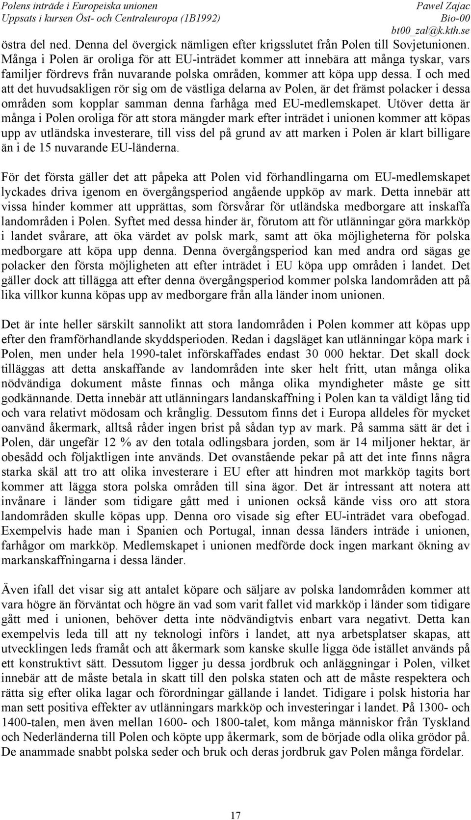 I och med att det huvudsakligen rör sig om de västliga delarna av Polen, är det främst polacker i dessa områden som kopplar samman denna farhåga med EU-medlemskapet.