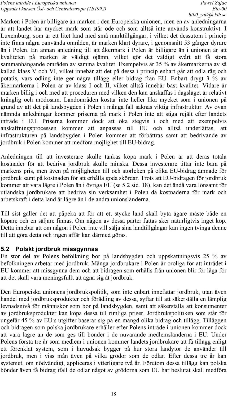 En annan anledning till att åkermark i Polen är billigare än i unionen är att kvaliteten på marken är väldigt ojämn, vilket gör det väldigt svårt att få stora sammanhängande områden av samma kvalitet.