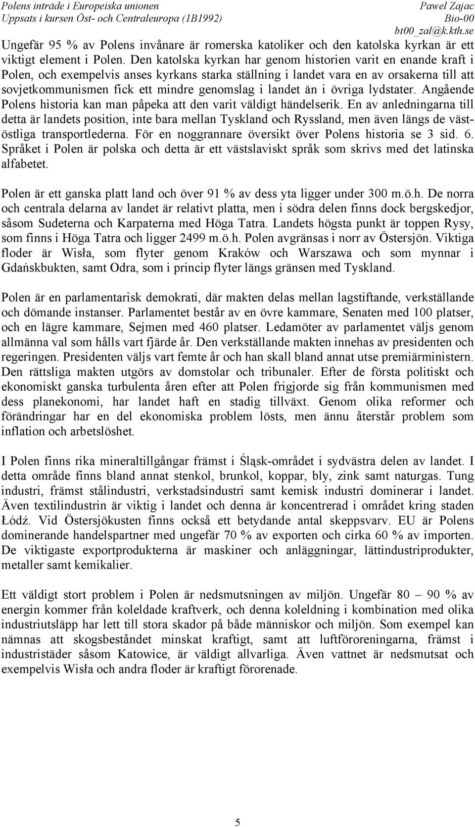 i landet än i övriga lydstater. Angående Polens historia kan man påpeka att den varit väldigt händelserik.