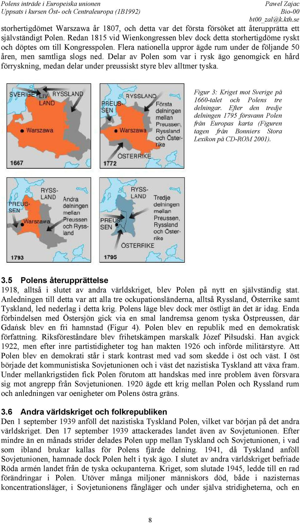 Delar av Polen som var i rysk ägo genomgick en hård förryskning, medan delar under preussiskt styre blev alltmer tyska. Figur 3: Kriget mot Sverige på 1660-talet och Polens tre delningar.