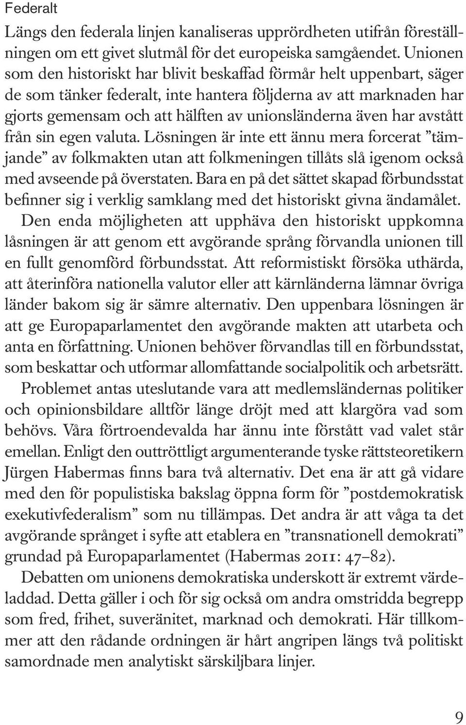 har avstått från sin egen valuta. Lösningen är inte ett ännu mera forcerat tämjande av folkmakten utan att folkmeningen tillåts slå igenom också med avseende på överstaten.