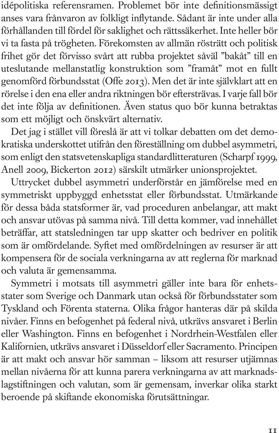 Förekomsten av allmän rösträtt och politisk frihet gör det förvisso svårt att rubba projektet såväl bakåt till en uteslutande mellanstatlig konstruktion som framåt mot en fullt genomförd förbundsstat