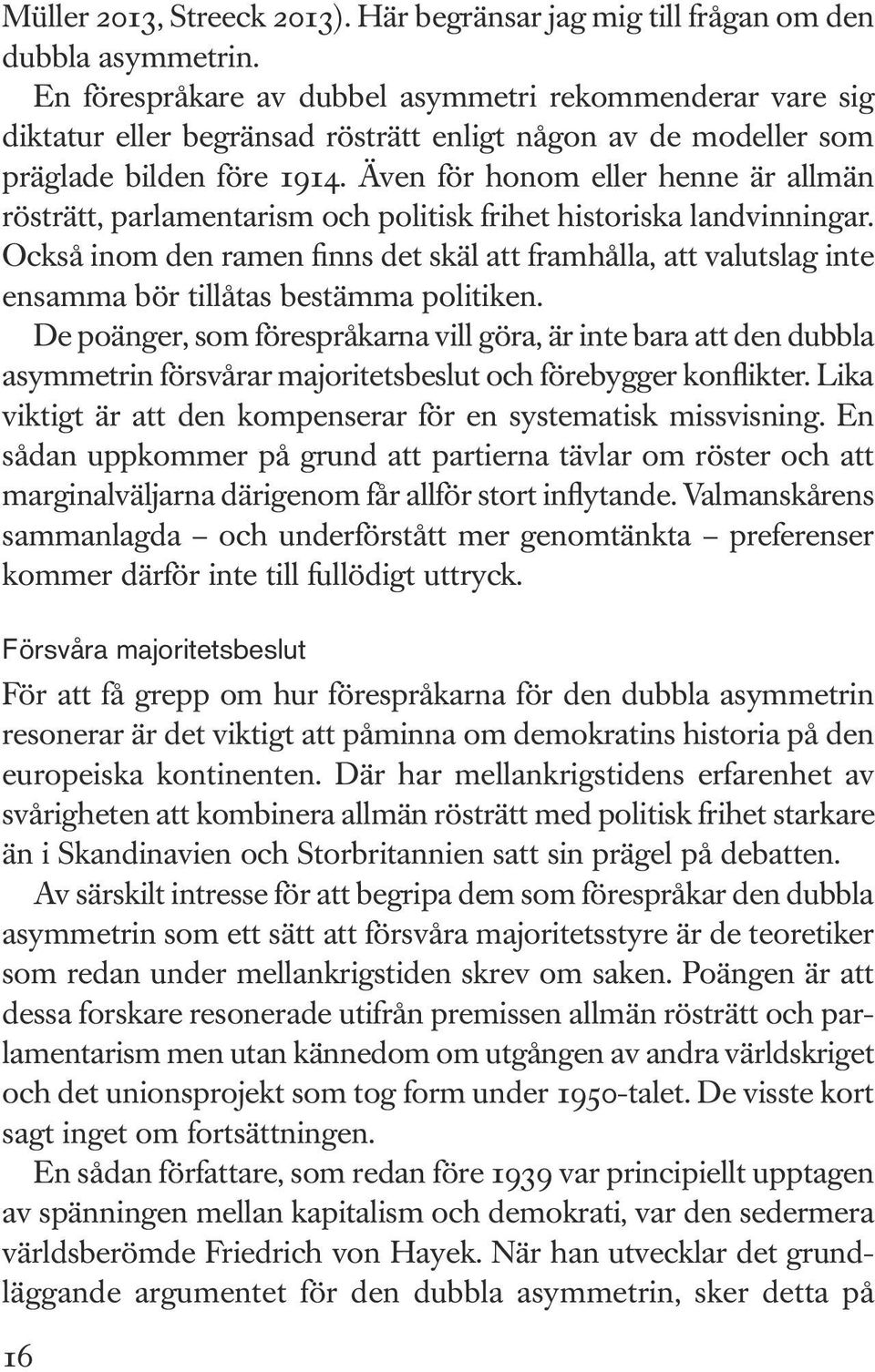 Även för honom eller henne är allmän rösträtt, parlamentarism och politisk frihet historiska landvinningar.